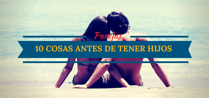 10 Cosas que toda pareja debe hacer antes de tener hijos