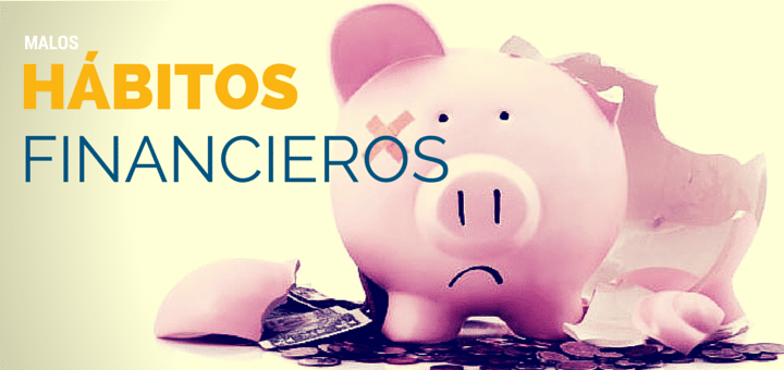 5 Malos hábitos financieros que debemos eliminar