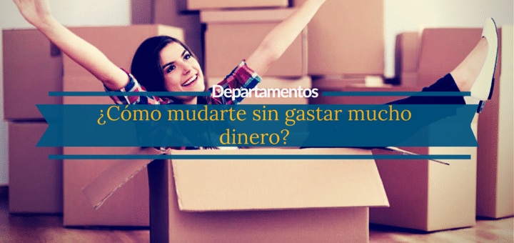 ¿Cómo mudarte a tu nuevo departamento sin gastar mucho dinero?