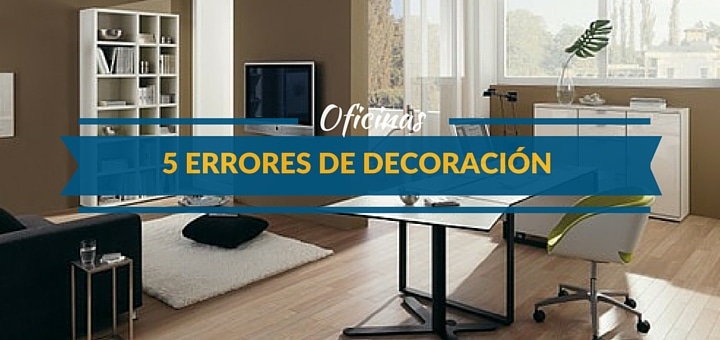 5 Errores que todos cometen al decorar su oficina