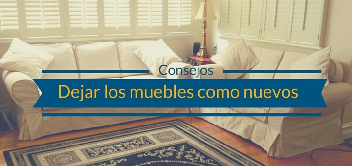 Deja tus muebles como nuevos por ti mismo con estos 5 consejos