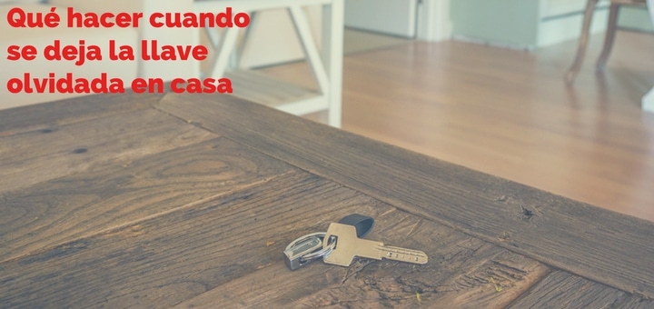 Qué hacer cuando se deja la llave olvidada en casa