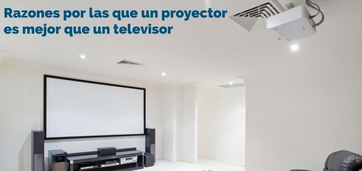 Razones por las que un proyector es mejor que un televisor