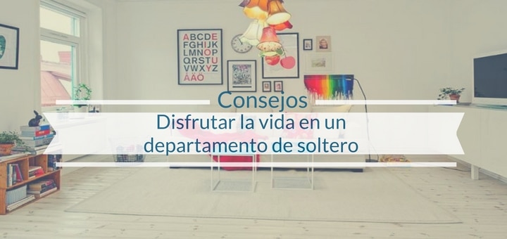 Claves para disfrutar la vida en un departamento de soltero