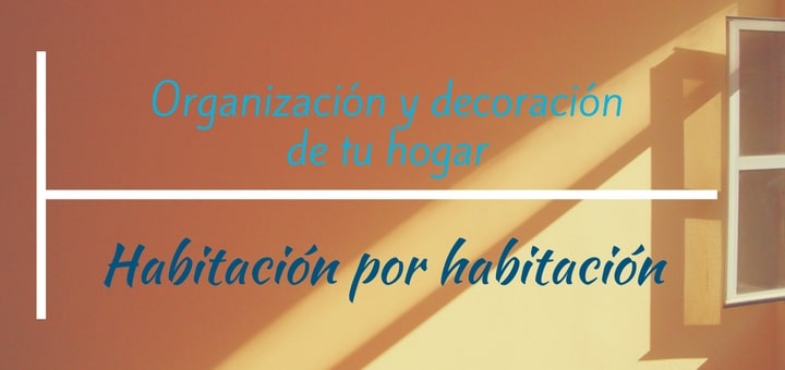 Organización y decoración de tu hogar habitación por habitación