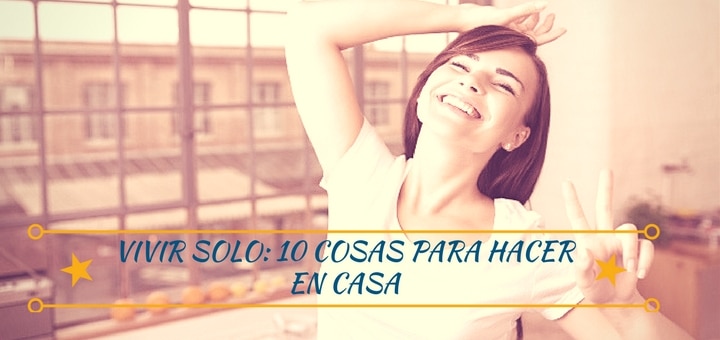 Vivir solo: 10 Cosas para hacer en casa