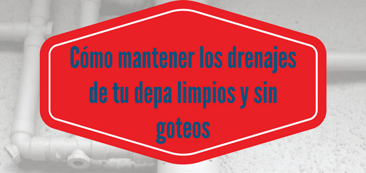 Cómo mantener los drenajes de tu depa limpios y sin goteos