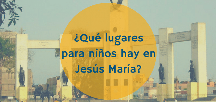 ¿Qué lugares para niños hay en Jesús María?