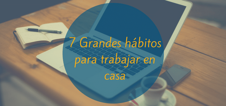 7 Grandes hábitos para trabajar en casa