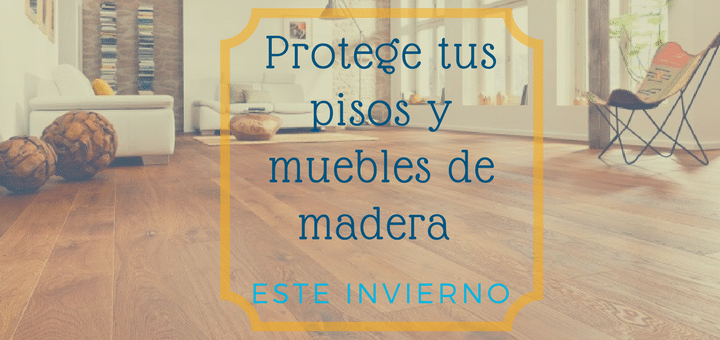 Protege pisos y muebles de madera este invierno