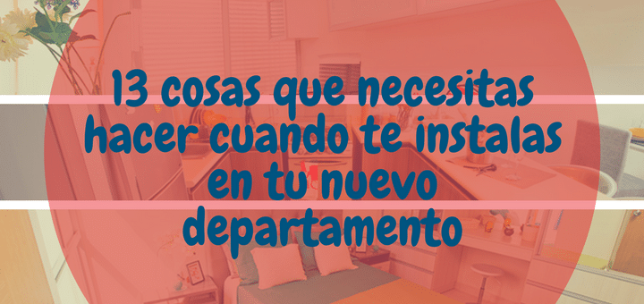 13 cosas que necesitas hacer cuando te instalas en tu nuevo departamento