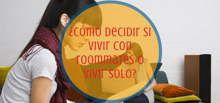 ¿Cómo decidir si vivir con roommates o vivir solo?